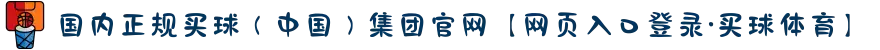 国内正规买球(中国)集团官网【网页入口登录·买球体育】